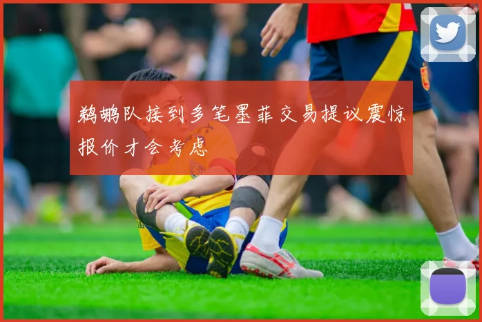 鹈鹕队接到多笔墨菲交易提议震惊报价才会考虑